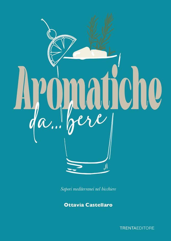 “Aromatiche da... bere: sapori mediterranei nel bicchiere”: in un libro le ricette innovative di Ottavia Castellaro per realizzare cocktail indimenticabili" “Aromatiche da... bere: sapori mediterranei nel bicchiere”: in un libro le ricette innovative di Ottavia Castellaro per realizzare cocktail indimenticabili"